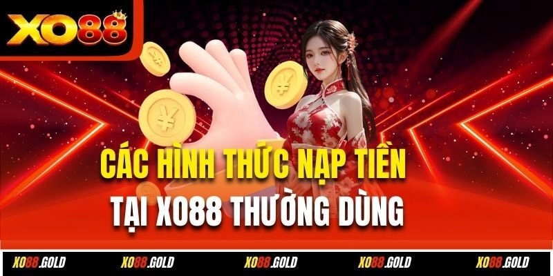Các hình thức nạp tiền tại Xo88 thường dùng