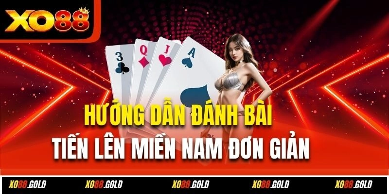 Hướng dẫn đánh bài tiến lên miền Nam đơn giản