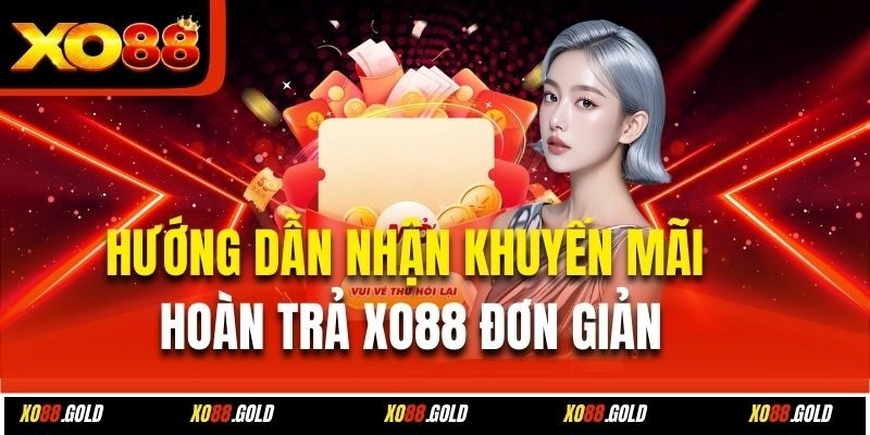 Hướng dẫn nhận khuyến mãi hoàn trả Xo88 đơn giản