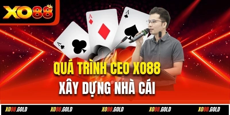 Quá trình CEO Xo88 xây dựng nhà cái
