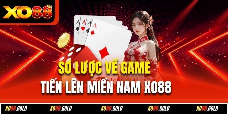 Sơ lược về game tiến lên miền Nam Xo88