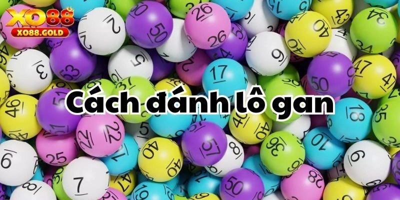 Lô Gan Là Gì? Cách Thức Tìm Ra Số May Mắn Nhanh Gọn